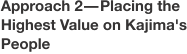 Approach 2&mdash;Placing the Highest Value on Kajima's People