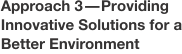 Approach 3&mdash;Providing Innovative Solutions for a Better Environment
