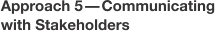 Approach 5&mdash;Communicating with Stakeholders