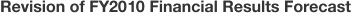 Revision of FY2010 Financial Results Forecast
