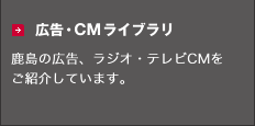 広告・CMライブラリ 鹿島の広告、ラジオ・テレビCMをご紹介しています。