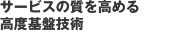 サービスの質を高める高度基盤技術