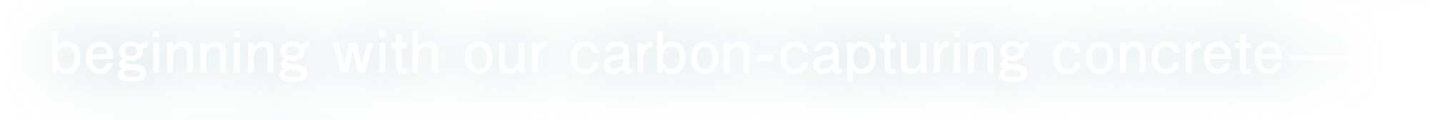 beginning with our carbon-capturing concrete—