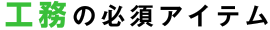 工務の必須アイテム