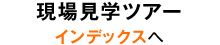 現場見学ツアーインデクスへ