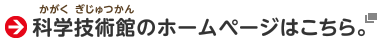 科学技術館のホームページはこちら