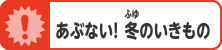 あぶない！冬のいきもの