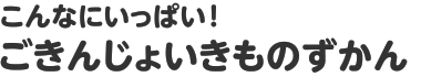 こんなにいっぱい！　ごきんじょいきものずかん