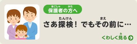 さあ探検！　でもその前に…　保護者の方へ