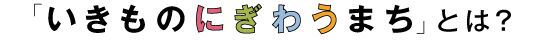 「いきものにぎわうまち」とは？