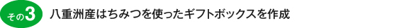 その3　八重洲産はちみつを使ったギフトボックスを作成