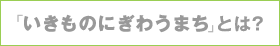 「いきものにぎわうまち」とは？