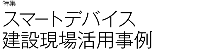 スマートデバイス建設現場活用事例