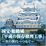 国宝・姫路城「平成の保存修理工事」～次の世代へつなぐ～ イメージ