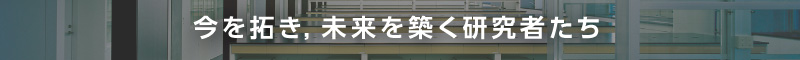 今を拓き，未来を築く研究者たち