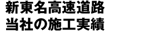 新東名高速道路 当社の施工実績