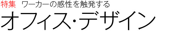 ワーカーの感性を触発する　オフィス・デザイン