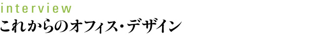 interview これからのオフィス・デザイン