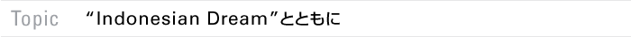 Topic “Indonesian Dream”とともに