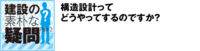 建設の素朴な疑問 Part2:構造設計ってどうやってするのですか？