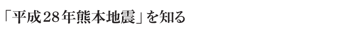 「平成28年熊本地震」を知る