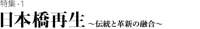 特集-1　日本橋再生～伝統と革新の融合～