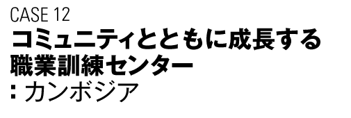 CASE12　コミュニティとともに成長する職業訓練センター（カンボジア）