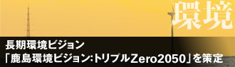 環境　長期環境ビジョン「鹿島環境ビジョン:トリプルZero2050」を策定