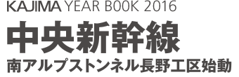 KAJIMA YEARBOOK 2016　中央新幹線　南アルプストンネル 長野工区始動