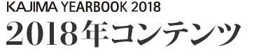 KAJIMA YEAR BOOK 2018　2018年コンテンツ