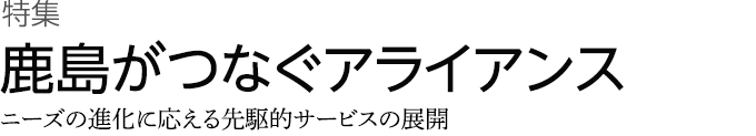 特集　鹿島がつなぐアライアンス