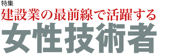 建設業の最前線で活躍する女性技術者