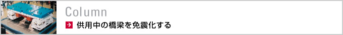 Column　供用中の橋梁を免震化する