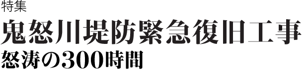 自鬼怒川堤防緊急復旧工事 怒濤の300時間