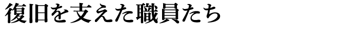 復旧を支えた職員たち