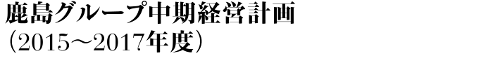 鹿島グループ中期経営計画（2015～2017年度）