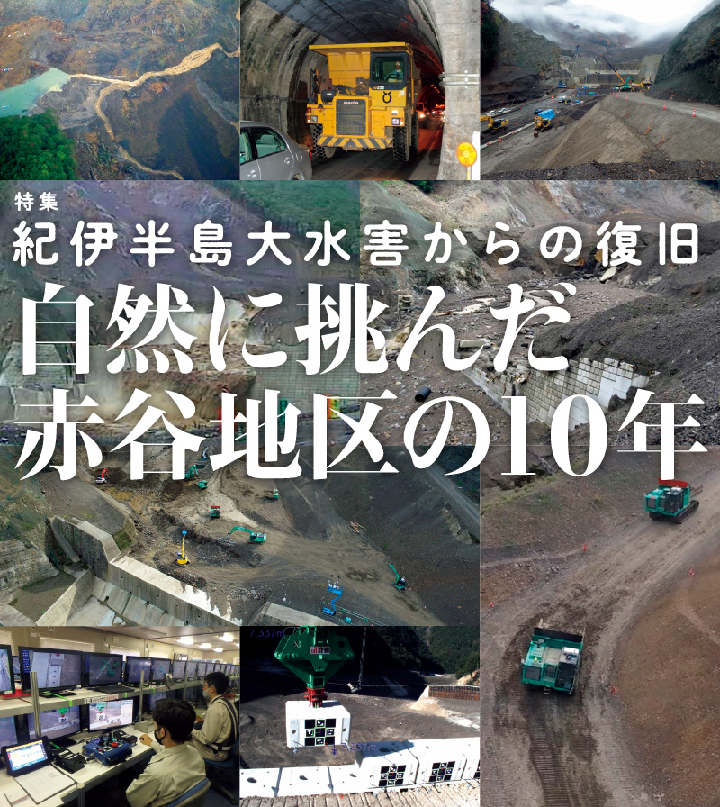 特集　紀伊半島大水害からの復旧　自然に挑んだ赤谷地区の10年　技術連携で魅力ある建設業界へ