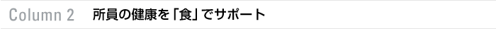 Column2 所員の健康を「食」でサポート