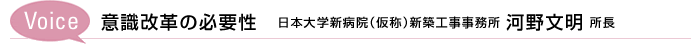 Voice 意識改革の必要性　日本大学新病院（仮称）新築工事事務所 河野文明 所長