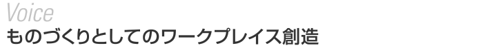 Voice　ものづくりとしてのワークプレイス創造