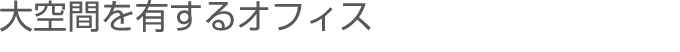 大空間を有するオフィス