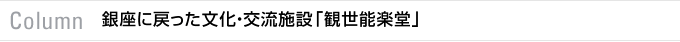 Column　銀座に戻った文化・交流施設「観世能楽堂」