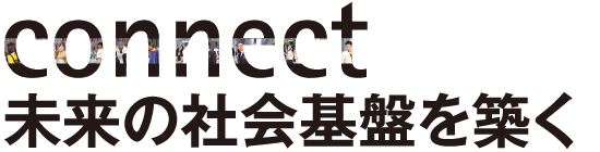 connect　未来の社会基盤を築く