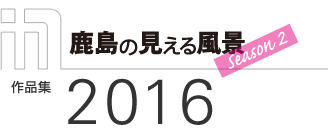 「鹿島の見える風景　Season 2」作品集2016