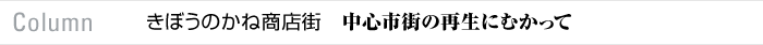 Column きぼうのかね商店街　中心市街の再生にむかって