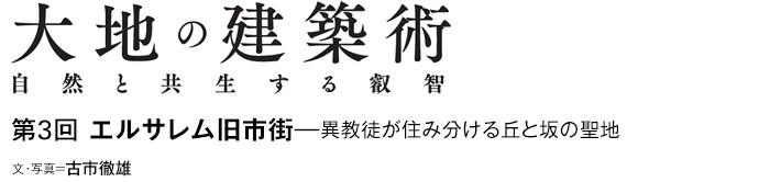 大地の建築術　自然と共生する叡智　第3回 エルサレム旧市街—異教徒が住み分ける丘と坂の聖地