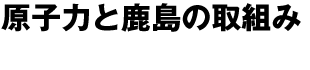 原子力と鹿島の取組み