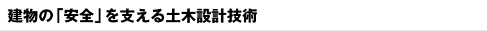 建物の「安全」を支える土木設計技術