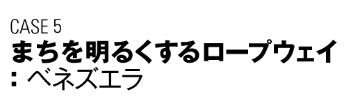 CASE5　まちを明るくするロープウェイ（ベネズエラ）