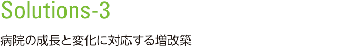 Solutions-3　病院の成長と変化に対応する増改築